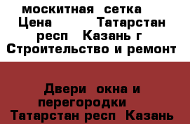 москитная  сетка   › Цена ­ 500 - Татарстан респ., Казань г. Строительство и ремонт » Двери, окна и перегородки   . Татарстан респ.,Казань г.